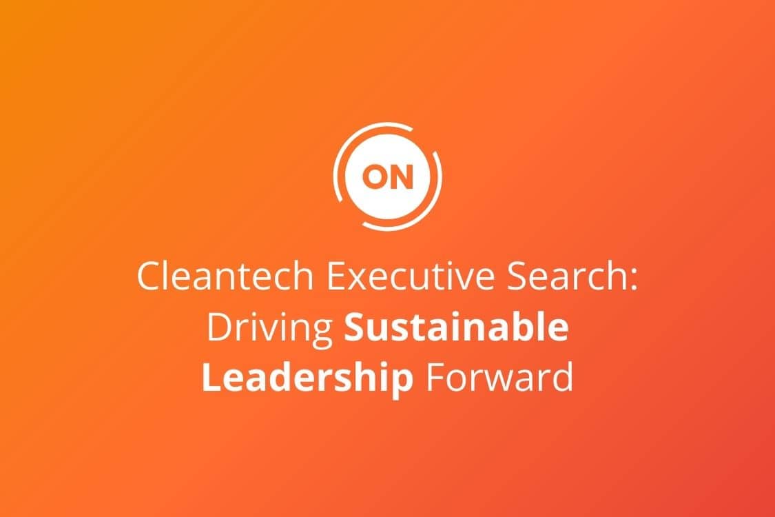 Cleantech Executive Search: Driving Sustainable Leadership Forward