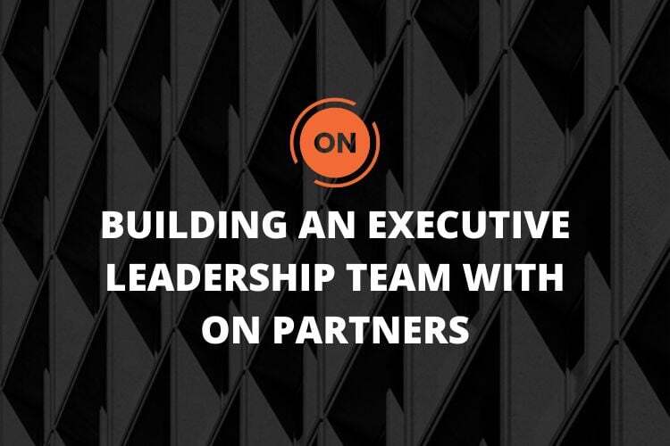 Building an Executive Leadership Team with ON Partners