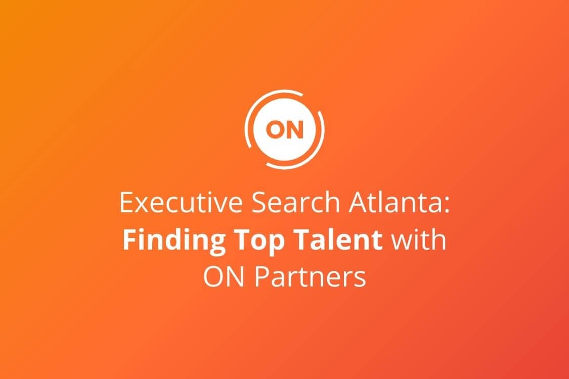 Executive Search Atlanta: Finding Top Talent with ON Partners