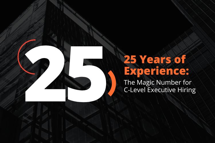 25 Years of Experience: The Magic Number for C-Level Executive Hiring