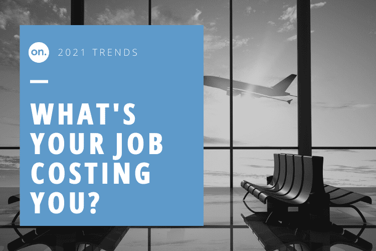 What's Your Job Costing You? 2021 Trends